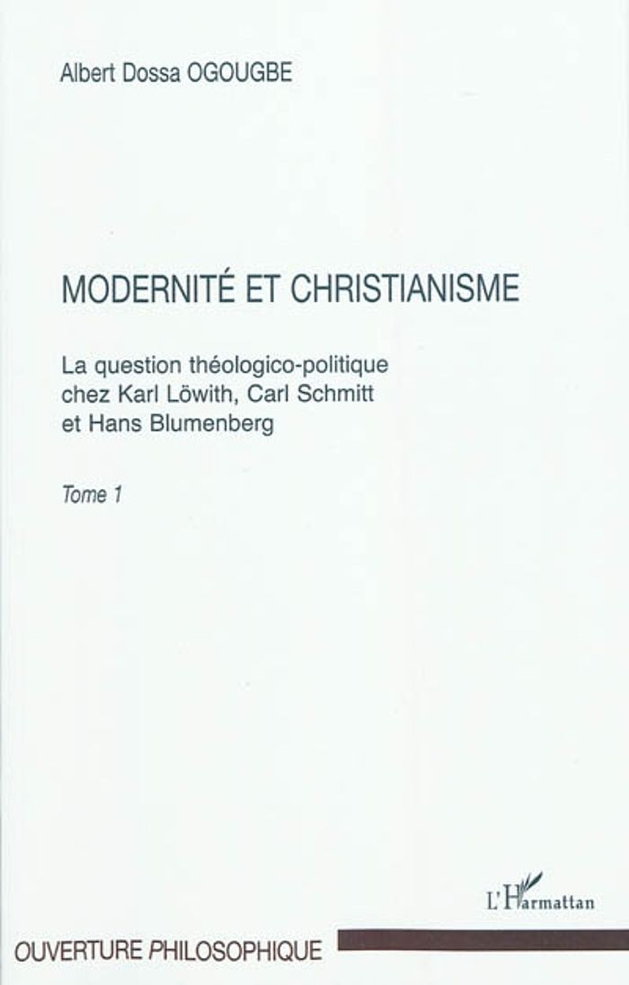 Couverture du livre « MODERNITE ET CHRISTIANISME - VOL01 - LA QUESTION THEOLOGICO-POLITIQUE CHEZ KARL LOWITH, CARL SCHMITT » de Ogougbe Albert Dossa, librairie Les Contes Infusés à Corte