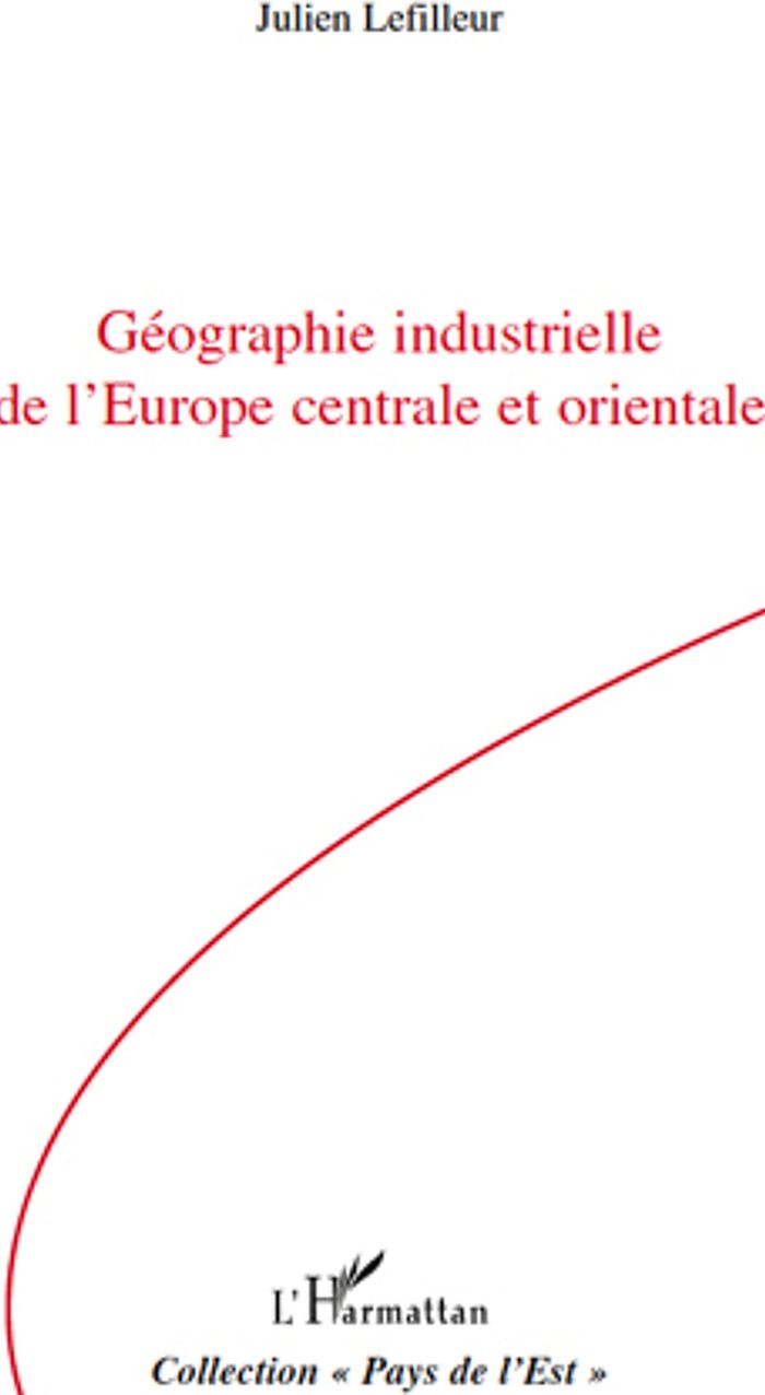 Couverture du livre « GEOGRAPHIE INDUSTRIELLE DE L'EUROPE CENTRALE ET ORIENTALE » de Julien Lefilleur, librairie Les Contes Infusés à Corte