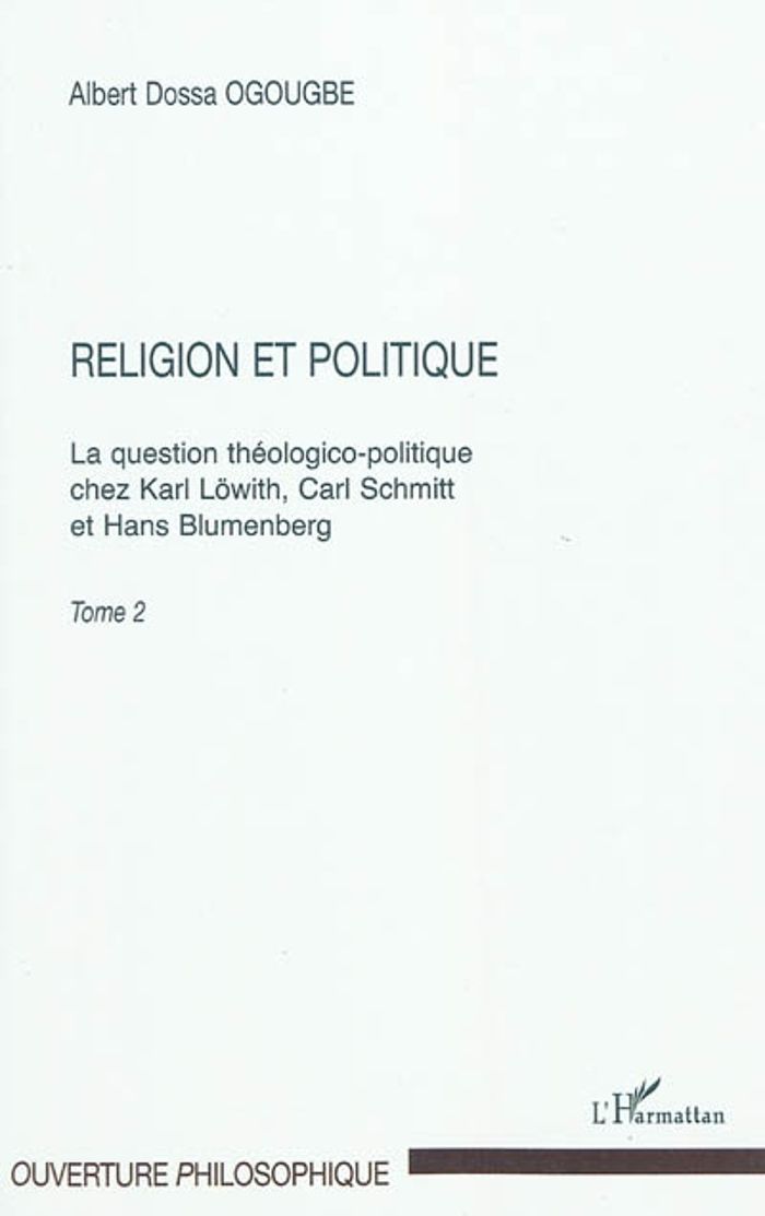 Couverture du livre « RELIGION ET POLITIQUE - VOL02 - LA QUESTION THEOLOGICO-POLITIQUE CHEZ KARL LOWITH, CARL SCHMITT - ET » de Ogougbe Albert Dossa, librairie Les Contes Infusés à Corte