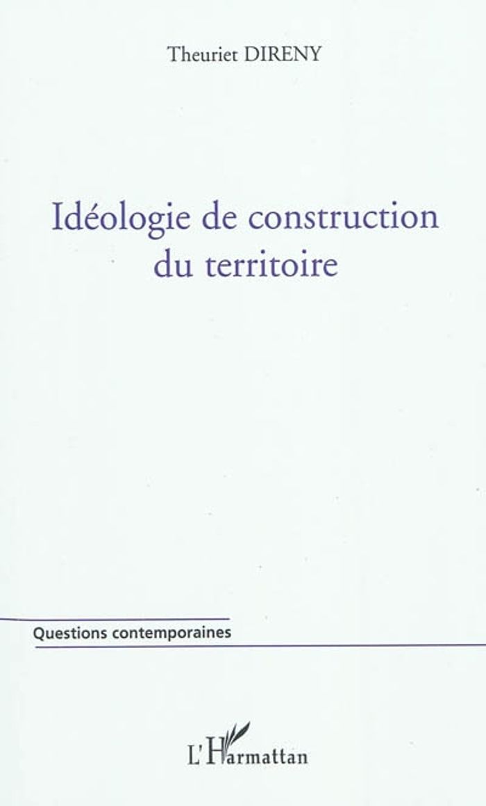 Couverture du livre « IDEOLOGIE DE CONSTRUCTION DU TERRITOIRE » de Theuriet Direny, librairie Les Contes Infusés à Corte