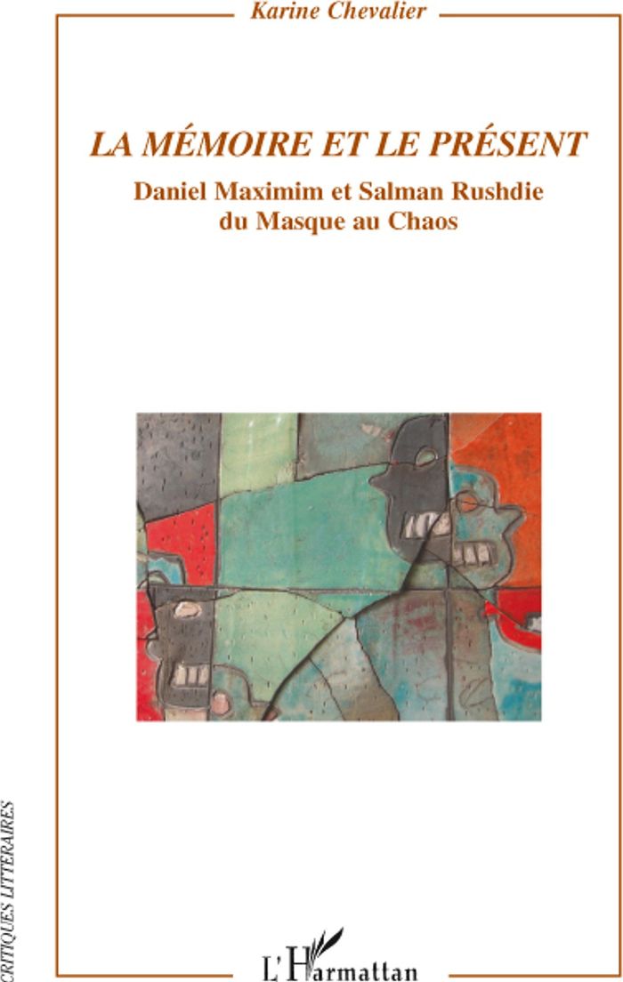 Couverture du livre « LA MEMOIRE ET LE PRESENT - DANIEL MAXIMIN ET SALMAN RUSHDIE - DU MASQUE AU CHAOS » de Karine Chevalier, librairie Les Contes Infusés à Corte