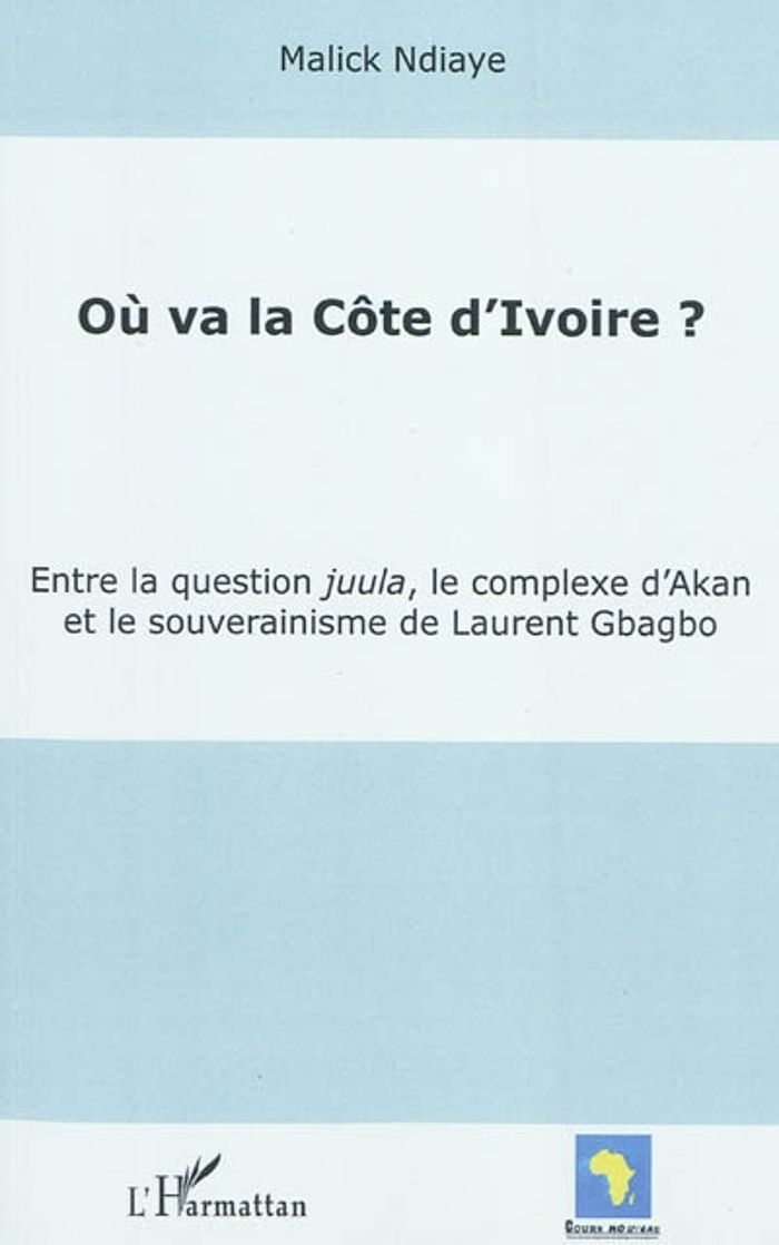 Couverture du livre « OU VA LA COTE D'IVOIRE ? - ENTRE LA QUESTION JUULA, LE COMPLEXE D'AKAN ET LE SOUVERAINISME DE LAUREN » de Malick Ndiaye, librairie Les Contes Infusés à Corte