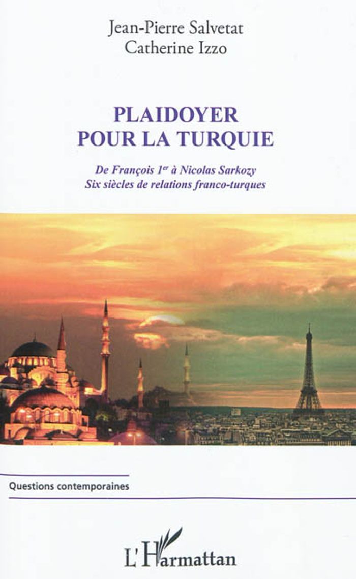 Couverture du livre « PLAIDOYER POUR LA TURQUIE - DE FRANCOIS 1ER A NICOLAS SARKOZY. SIX SIECLES DE RELATIONS FRANCO-TURQU » de Izzo/salvetat, librairie Les Contes Infusés à Corte