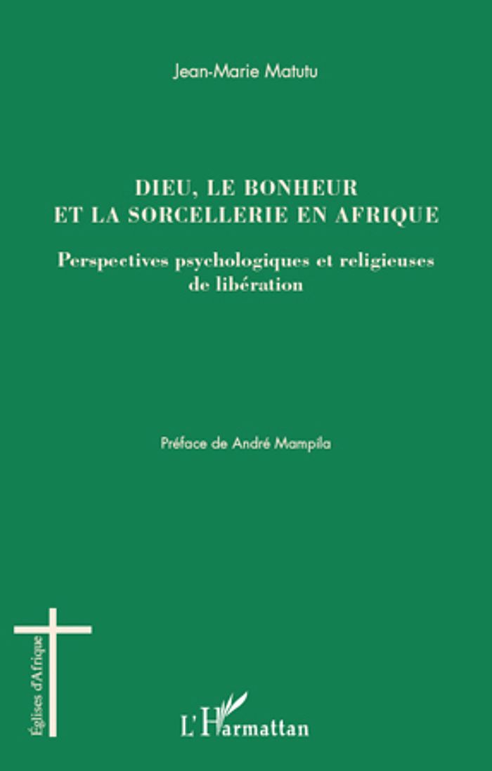 Couverture du livre « DIEU, LE BONHEUR ET LA SORCELLERIE EN AFRIQUE - PERSPECTIVES PSYCHOLOGIQUES ET RELIGIEUSES DE LIBERA » de Jean-Marie Matutu, librairie Les Contes Infusés à Corte