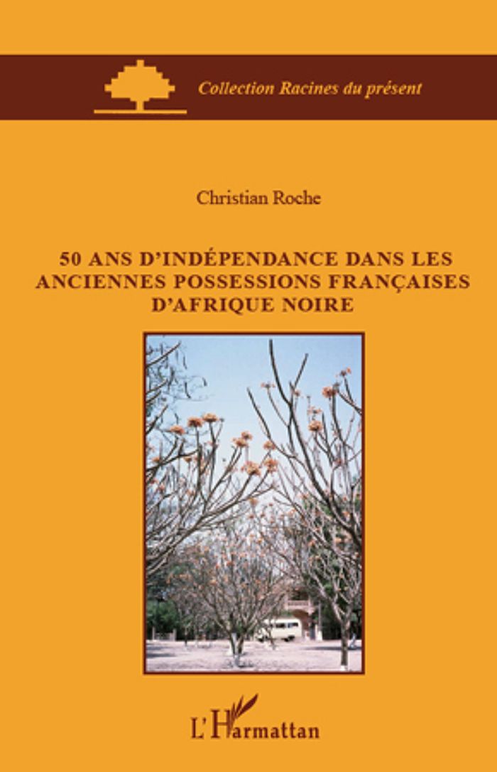 Couverture du livre « 50 ANS D'INDEPENDANCE DANS LES ANCIENNES POSSESSIONS FRANCAISES D'AFRIQUE NOIRE » de Christian Roche, librairie Les Contes Infusés à Corte