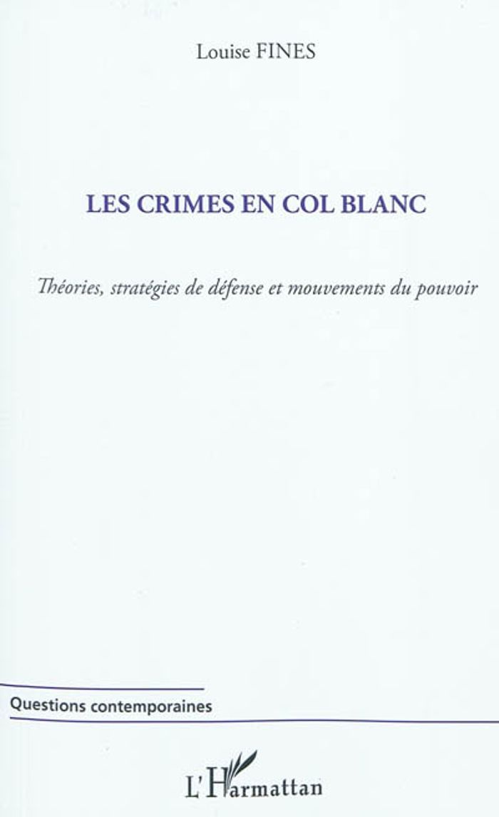 Couverture du livre « LES CRIMES EN COL BLANC - THEORIES, STRATEGIES DE DEFENSE ET MOUVEMENTS DU POUVOIR » de Louise Fines, librairie Les Contes Infusés à Corte