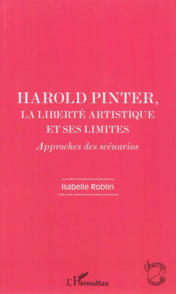 Couverture du livre « HAROLD PINTER, LA LIBERTE ARTISTIQUE ET SES LIMITES - APPROCHES DES SCENARIOS » de Isabelle Roblin, librairie Les Contes Infusés à Corte