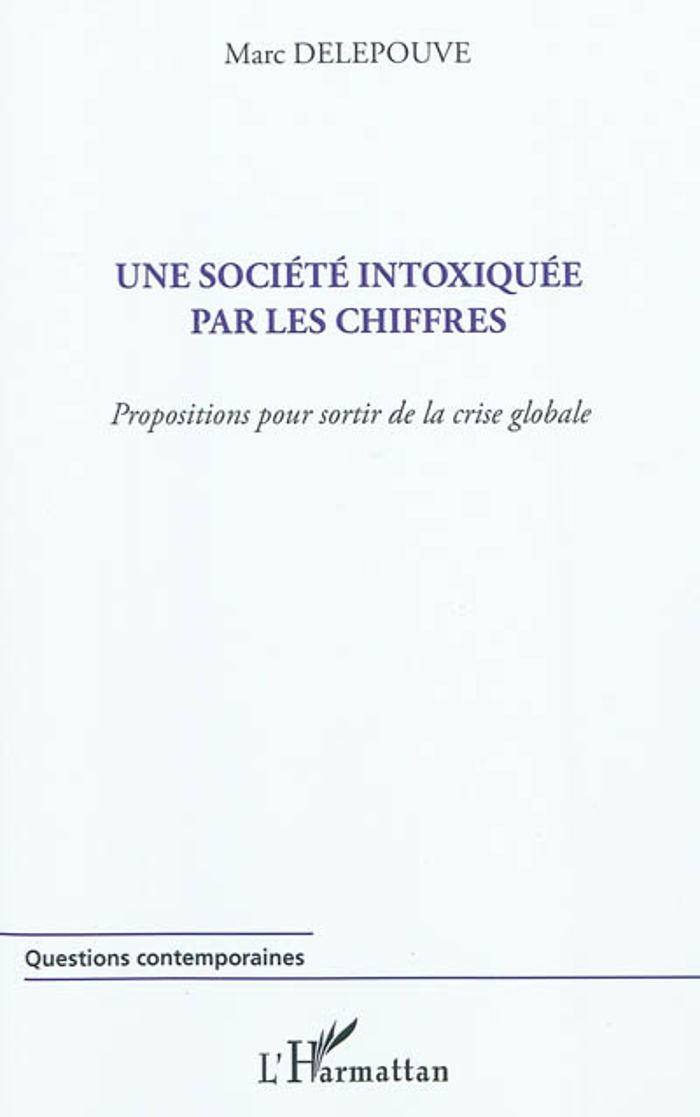 Couverture du livre « UNE SOCIETE INTOXIQUEE PAR LES CHIFFRES - PROPOSITIONS POUR SORTIR DE LA CRISE GLOBALE », librairie Les Contes Infusés à Corte