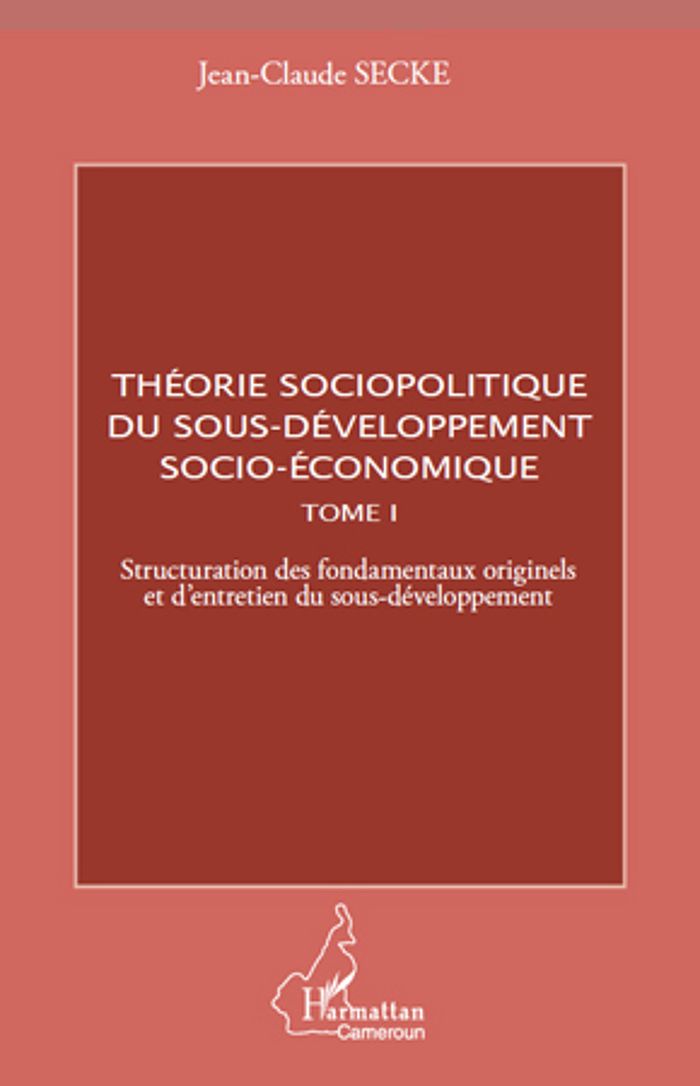 Couverture du livre « THEORIE SOCIOPOLITIQUE DU SOUS-DEVELOPPEMENT SOCIO-ECONOMIQUE (TOME 1) - VOL01 - STRUCTURATION DES F » de Jean-Claude Secke, librairie Les Contes Infusés à Corte