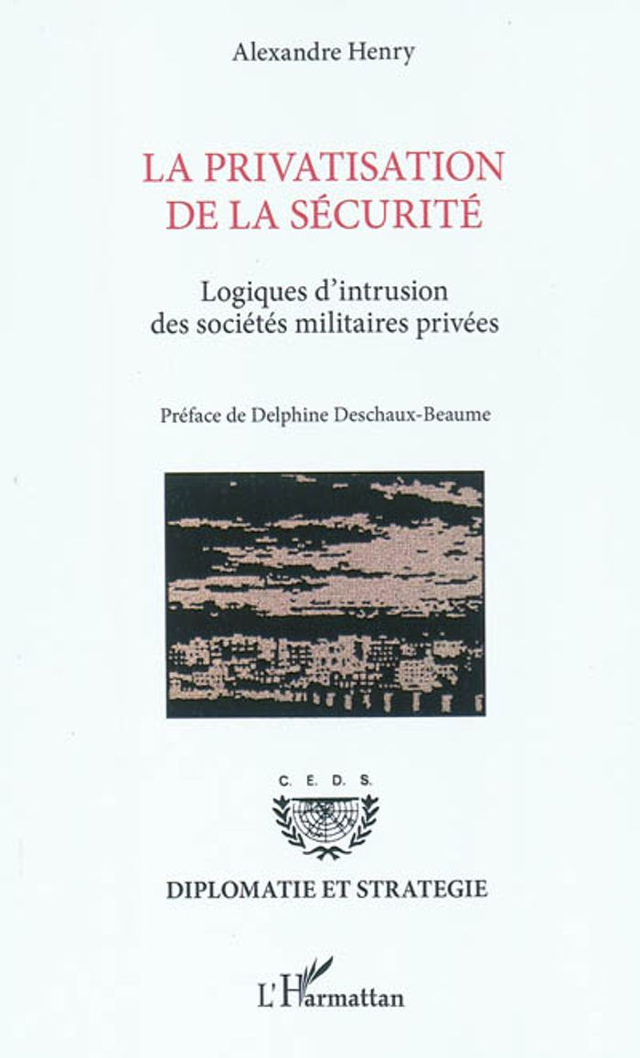 Couverture du livre « LA PRIVATISATION DE LA SECURITE - LOGIQUES D'INTRUSION DES SOCIETES MILITAIRES PRIVEES » de Alexandre Henry, librairie Les Contes Infusés à Corte