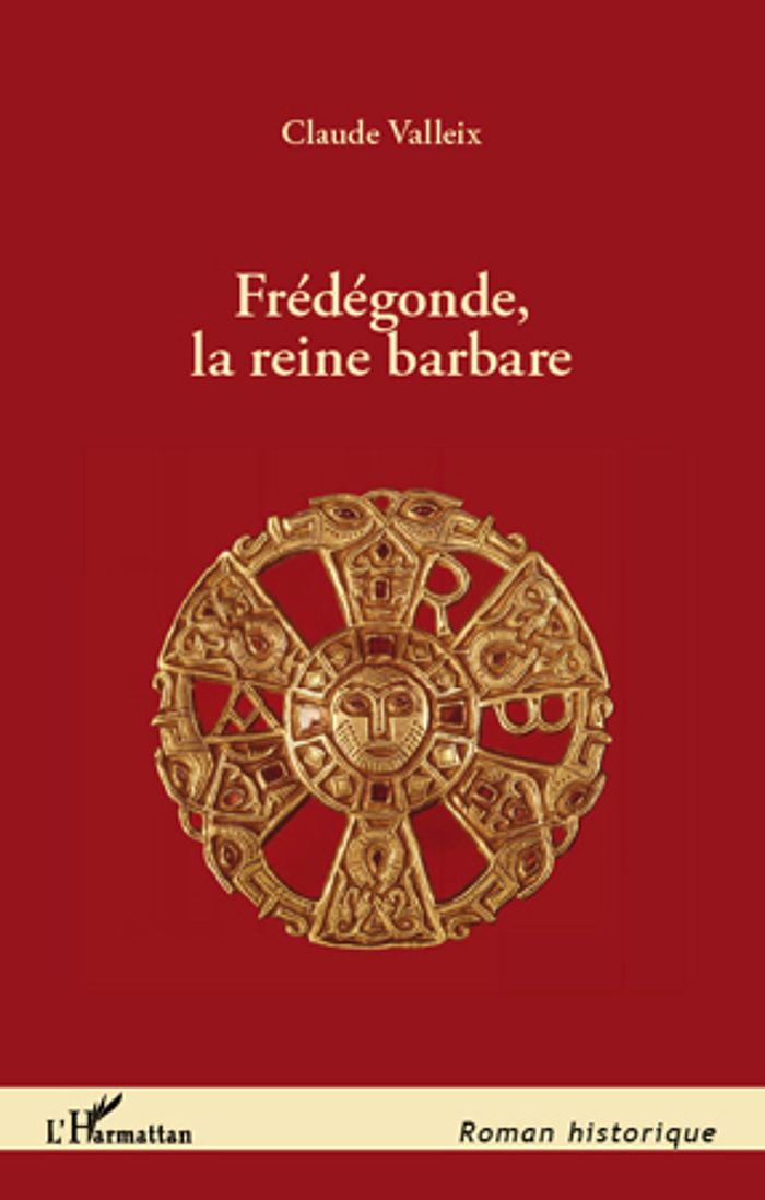 Couverture du livre « FREDEGONDE, LA REINE BARBARE » de Claude Valleix, librairie Les Contes Infusés à Corte