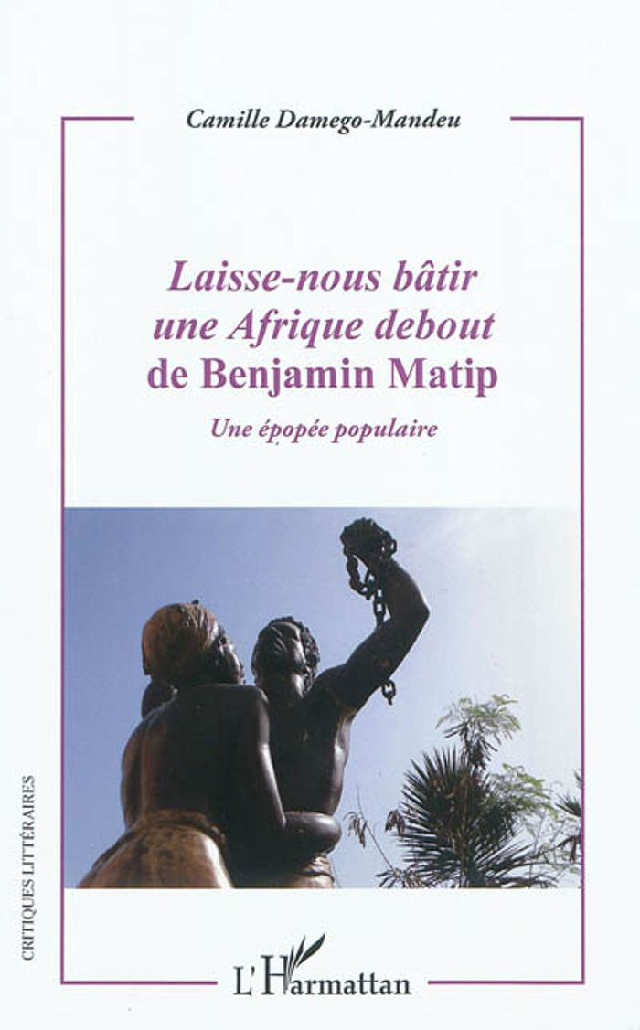 Couverture du livre « <EM>LAISSE-NOUS BATIR UNE AFRIQUE DEBOUT</EM> DE BENJAMIN MATIP - UNE EPOPEE POPULAIRE » de C. Damego-Mandeu, librairie Les Contes Infusés à Corte