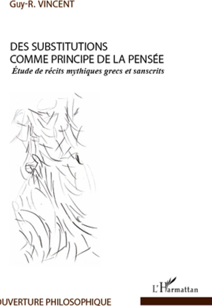 Couverture du livre « DES SUBSTITUTIONS COMME PRINCIPE DE LA PENSEE - ETUDE DE RECITS MYTHIQUES GRECS ET SANSCRITS » de Vincent Guy R, librairie Les Contes Infusés à Corte