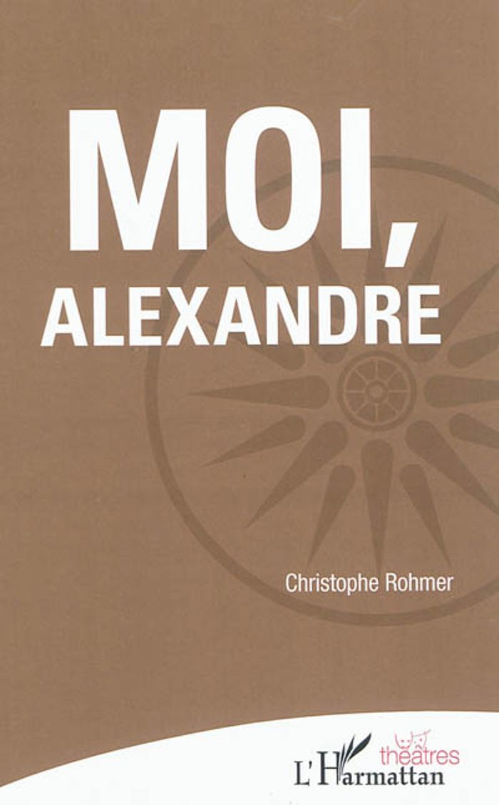Couverture du livre « MOI, ALEXANDRE » de Christophe Rohmer, librairie Les Contes Infusés à Corte