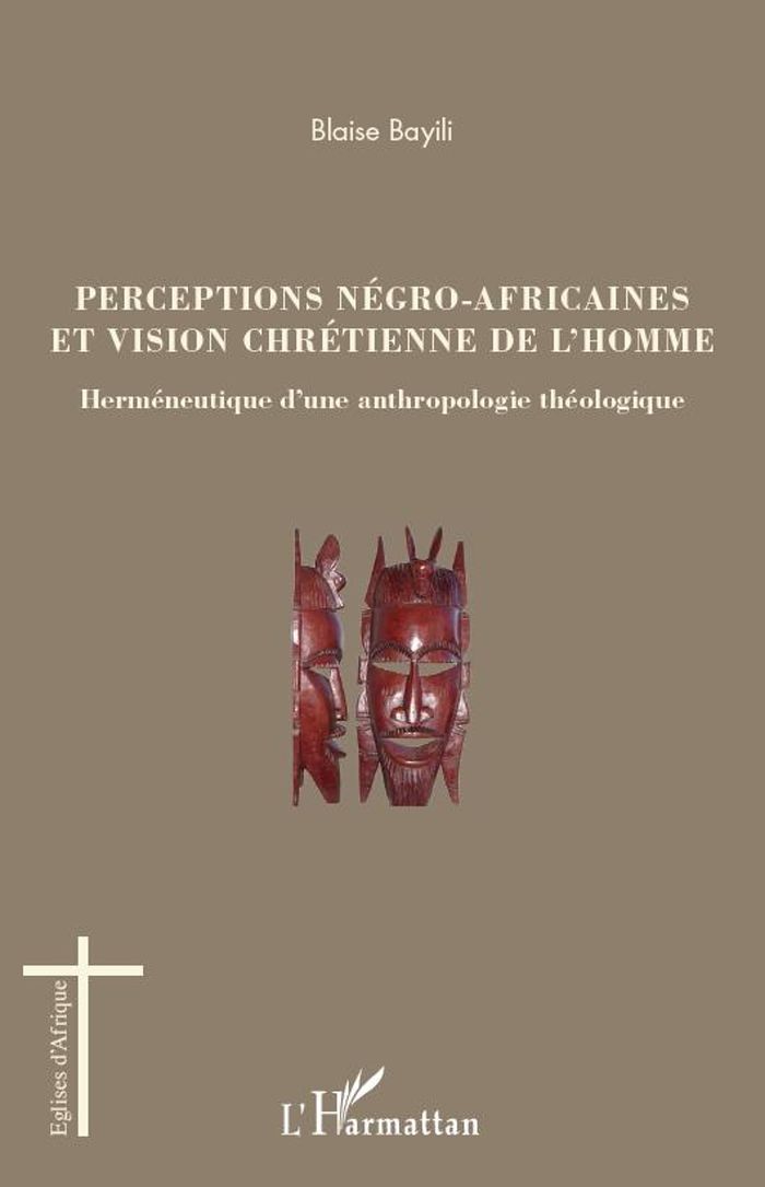 Couverture du livre « PERCEPTIONS NEGRO-AFRICAINES ET VISION CHRETIENNE DE L'HOMME - HERMENEUTIQUE D'UNE ANTHROPOLOGIE THE » de Blaise Bayili, librairie Les Contes Infusés à Corte
