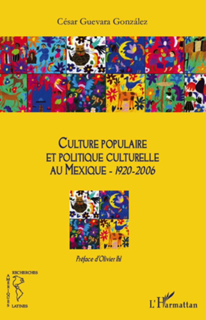 Couverture du livre « CULTURE POPULAIRE ET POLITIQUE CULTURELLE AU MEXIQUE (1920-2006) » de Guevara Gonzalez C., librairie Les Contes Infusés à Corte