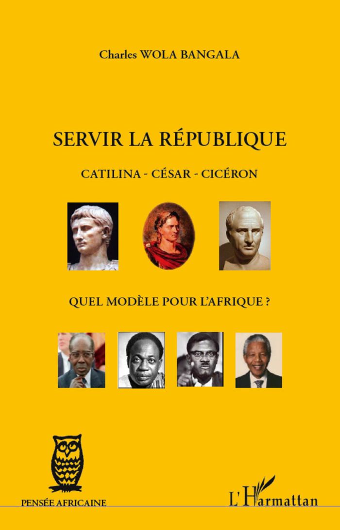 Couverture du livre « SERVIR LA REPUBLIQUE CATILINA - CESAR - CICERON - QUEL MODELE POUR L'AFRIQUE ? » de Wola Bangala Charles, librairie Les Contes Infusés à Corte