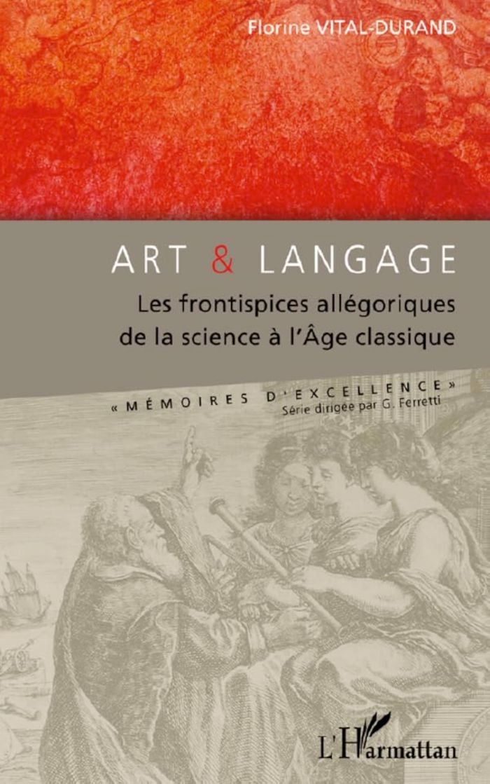 Couverture du livre « ART ET LANGAGE - LES FRONTISPICES ALLEGORIQUES DE LA SCIENCE A L'AGE CLASSIQUE » de Florine Vital-Durand, librairie Les Contes Infusés à Corte