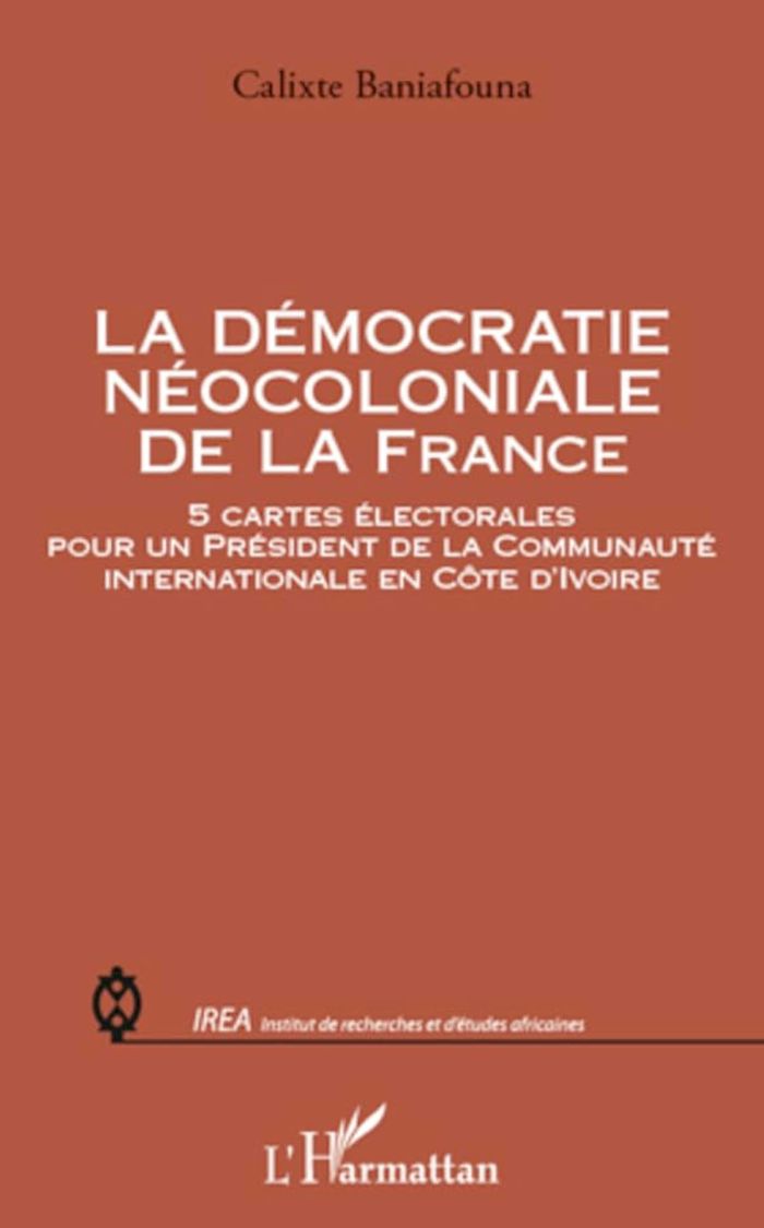 Couverture du livre « LA DEMOCRATIE NEOCOLONIALE DE LA FRANCE - 5 CARTES ELECTORALES POUR UN PRESIDENT DE LA COMMUNAUTE IN » de Calixte Baniafouna, librairie Les Contes Infusés à Corte