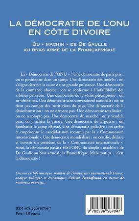 Quatrième de couverture de « LA DEMOCRATIE DE L'ONU EN COTE D'IVOIRE - DU "MACHIN" DE DE GAULLE AU BRAS ARME DE LA FRANCAFRIQUE »