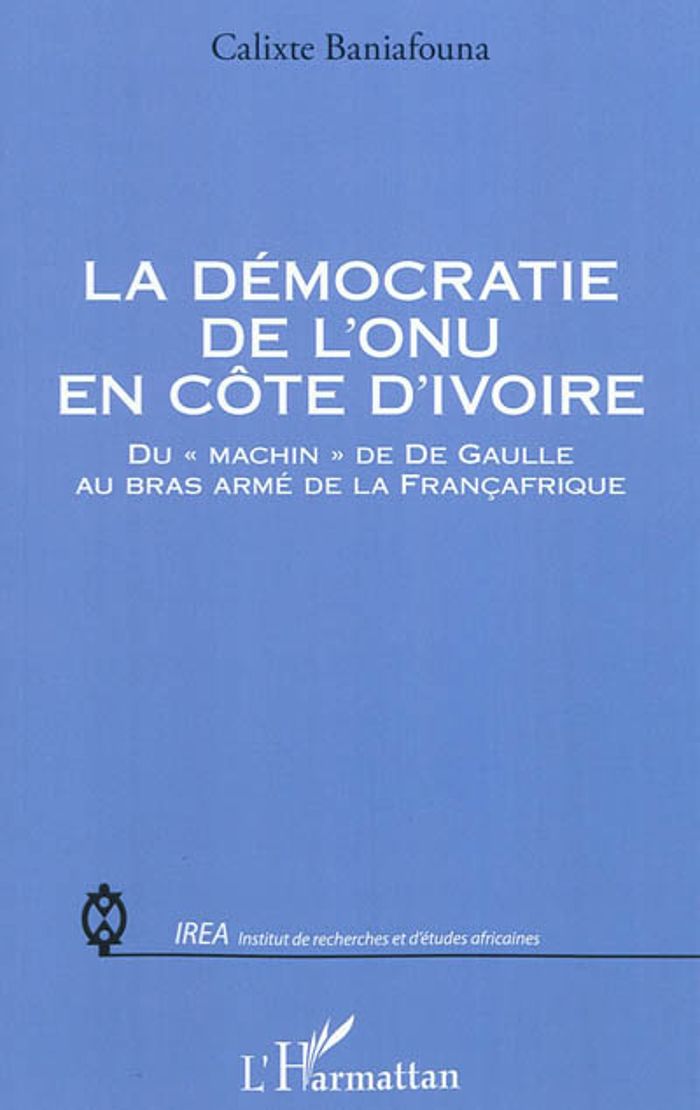 Couverture du livre « LA DEMOCRATIE DE L'ONU EN COTE D'IVOIRE - DU "MACHIN" DE DE GAULLE AU BRAS ARME DE LA FRANCAFRIQUE », librairie Les Contes Infusés à Corte