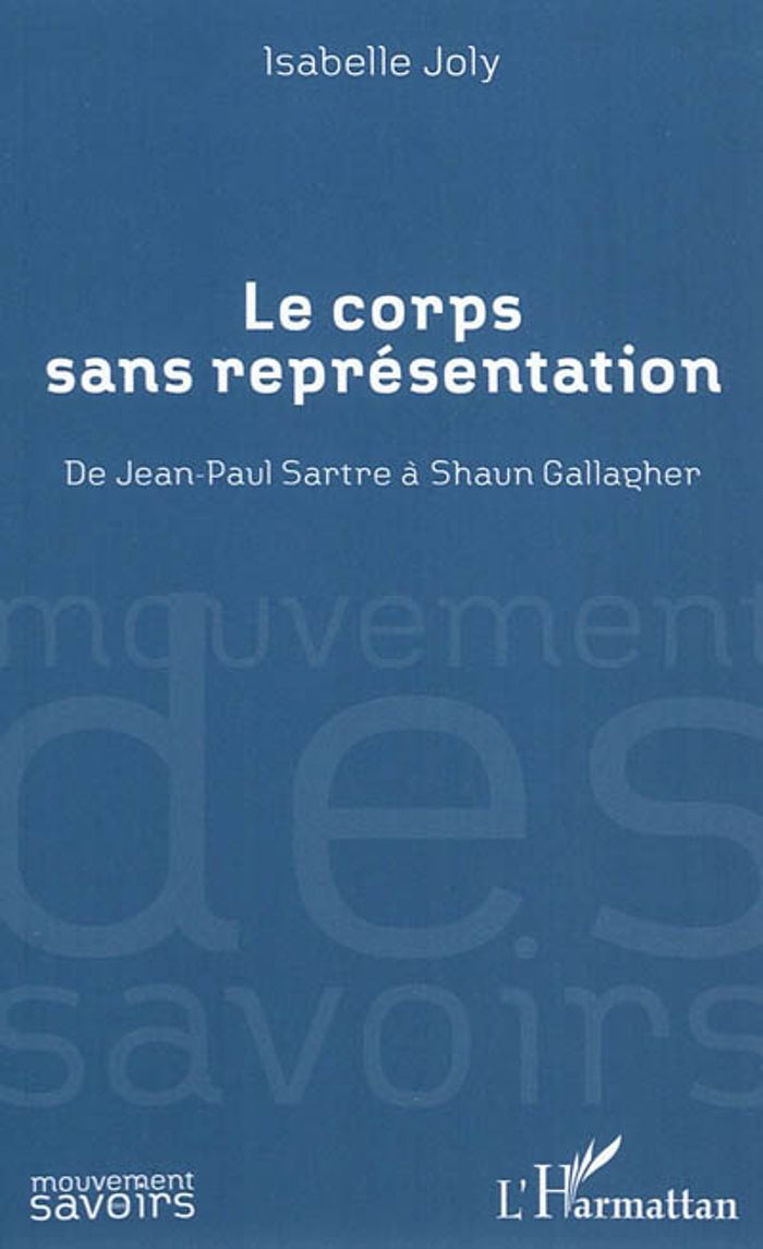 Couverture du livre « LE CORPS SANS REPRESENTATION - DE JEAN-PAUL SARTRE A SHAUN GALLAGHER » de Isabelle Joly, librairie Les Contes Infusés à Corte