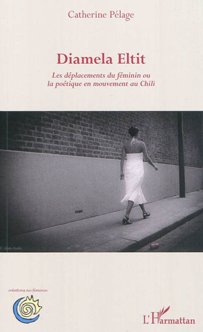 Couverture du livre « DIAMELA ELTIT - LES DEPLACEMENTS DU FEMININ OU LA POETIQUE EN MOUVEMENT AU CHILI » de Catherine Pelage, librairie Les Contes Infusés à Corte