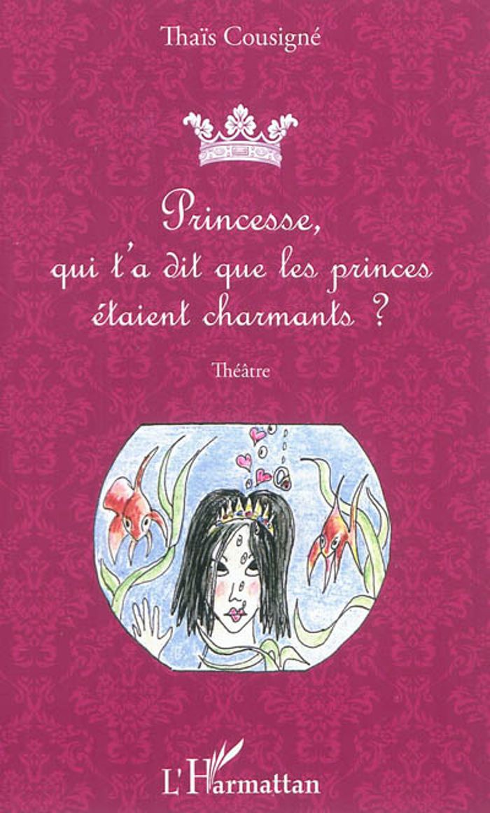 Couverture du livre « PRINCESSE, QUI T'A DIT QUE LES PRINCES ETAIENT CHARMANTS ? - THEATRE », librairie Les Contes Infusés à Corte