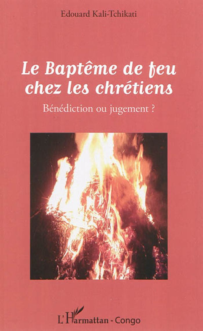 Couverture du livre « LE BAPTEME DE FEU CHEZ LES CHRETIENS - BENEDICTION OU JUGEMENT ? » de E. Kali-Tchikati, librairie Les Contes Infusés à Corte