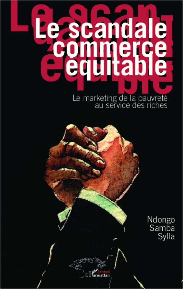 Couverture du livre « LE SCANDALE COMMERCE EQUITABLE - LE MARKETING DE LA PAUVRETE AU SERVICE DES RICHES » de Sylla Ndongo Samba, librairie Les Contes Infusés à Corte