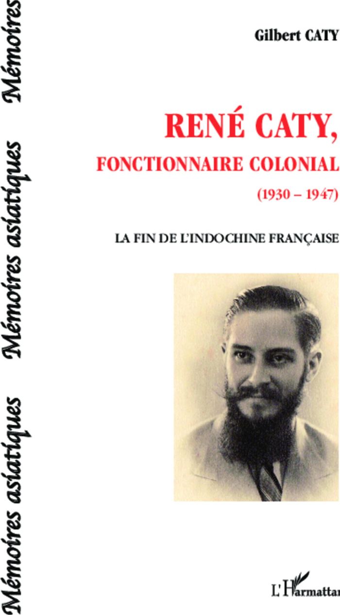 Couverture du livre « RENE CATY, FONCTIONNAIRE COLONIAL (1930-1947) - LA FIN DE L'INDOCHINE FRANCAISE », librairie Les Contes Infusés à Corte
