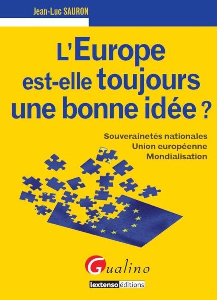 Couverture du livre « L'EUROPE EST-ELLE TOUJOURS UNE BONNE IDEE ? - SOUVERAINETES NATIONALES - UNION EUROPEENNE - MONDIALI » de Jean-Luc Sauron, librairie Les Contes Infusés à Corte