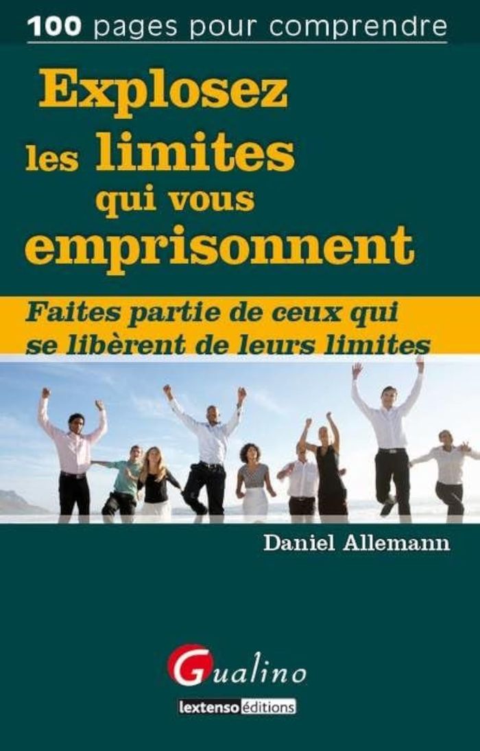 Couverture du livre « EXPLOSEZ LES LIMITES QUI VOUS EMPRISONNENT - FAITES PARTIE DE CEUX QUI SE LIBERENT DE LEURS LIMITES » de Daniel Allemann, librairie Les Contes Infusés à Corte