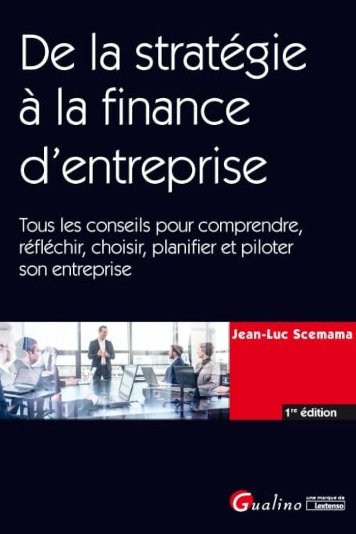 Couverture du livre « DE LA STRATEGIE A LA FINANCE D'ENTREPRISE - TOUS LES CONSEILS POUR COMPRENDRE, REFLECHIR, CHOISIR, P » de Jean-Luc Scemama, librairie Les Contes Infusés à Corte