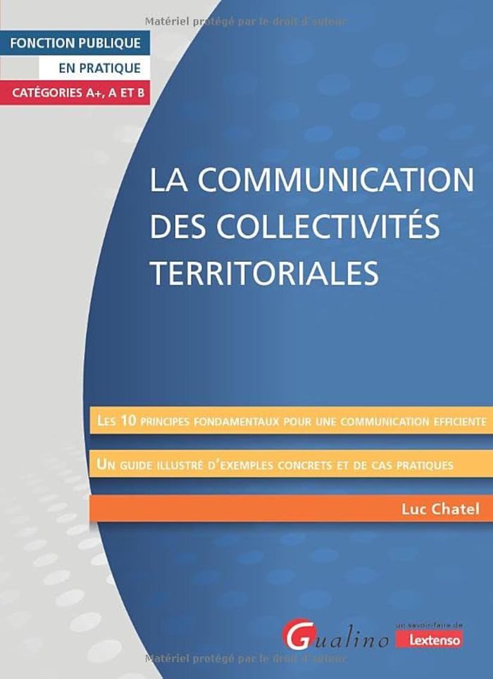 Couverture du livre « La communication des collectivités territoriales : les 10 principes fondamentaux pour une communication efficiente... » de Luc Chatel, librairie Les Contes Infusés à Corte