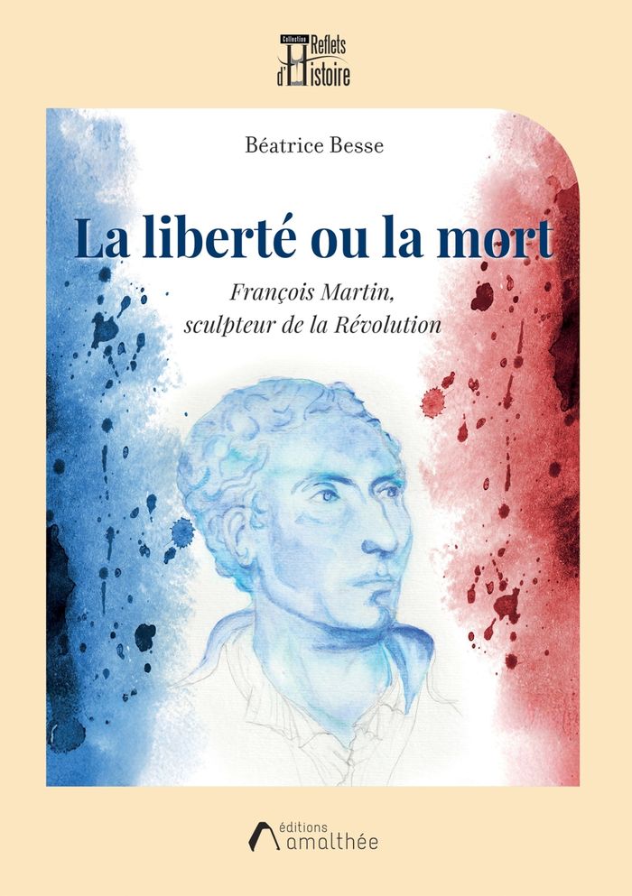 Couverture du livre « La liberté ou la mort : François Martin, sculpteur de la Révolution » de Béatrice Besse, librairie Les Contes Infusés à Corte