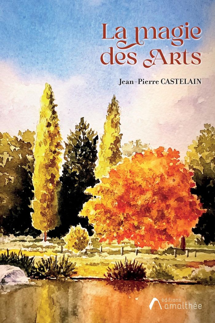 Couverture du livre « La magie des arts : roman » de Jean-Pierre Castelain, librairie Les Contes Infusés à Corte