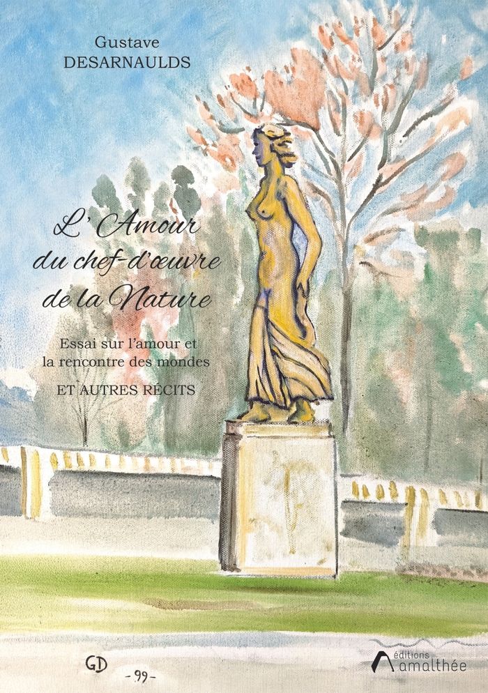 Couverture du livre « L'amour du chef-d'oeuvre de la nature : essai sur l'amour et la rencontre des mondes et autres récits » de Gustave Desarnaulds, librairie Les Contes Infusés à Corte