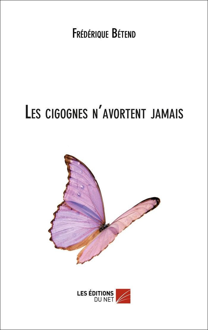 Couverture du livre « LES CIGOGNES N'AVORTENT JAMAIS » de Frederique Betend, librairie Les Contes Infusés à Corte