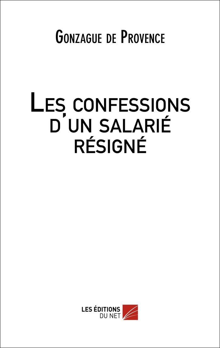 Couverture du livre « LES CONFESSIONS D'UN SALARIE RESIGNE » de De Provence Gonzague, librairie Les Contes Infusés à Corte