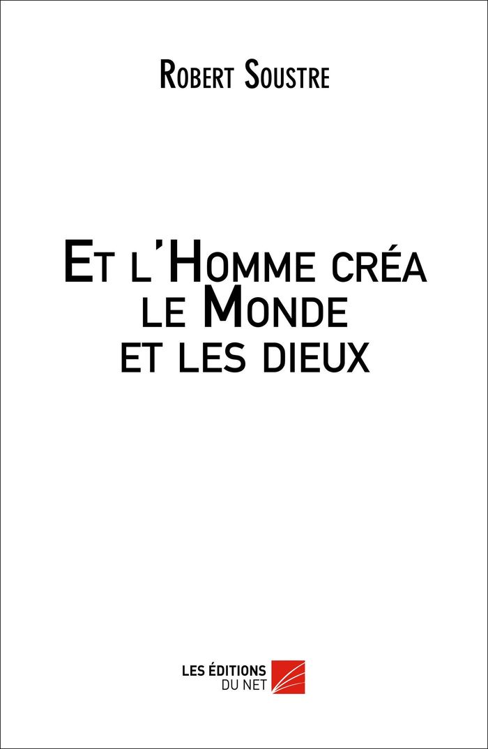 Couverture du livre « ET L'HOMME CREA LE MONDE ET LES DIEUX » de Robert Soustre, librairie Les Contes Infusés à Corte