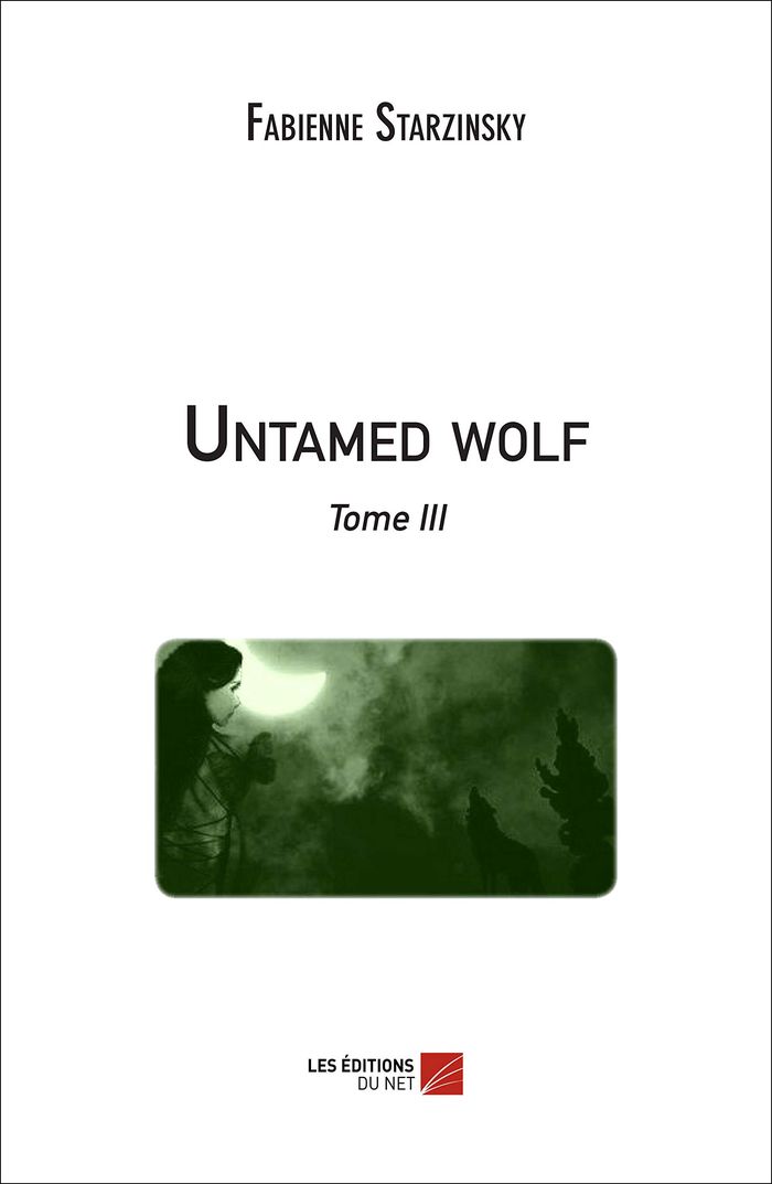 Couverture du livre « UNTAMED WOLF - TOME III » de Fabienne Starzinsky, librairie Les Contes Infusés à Corte