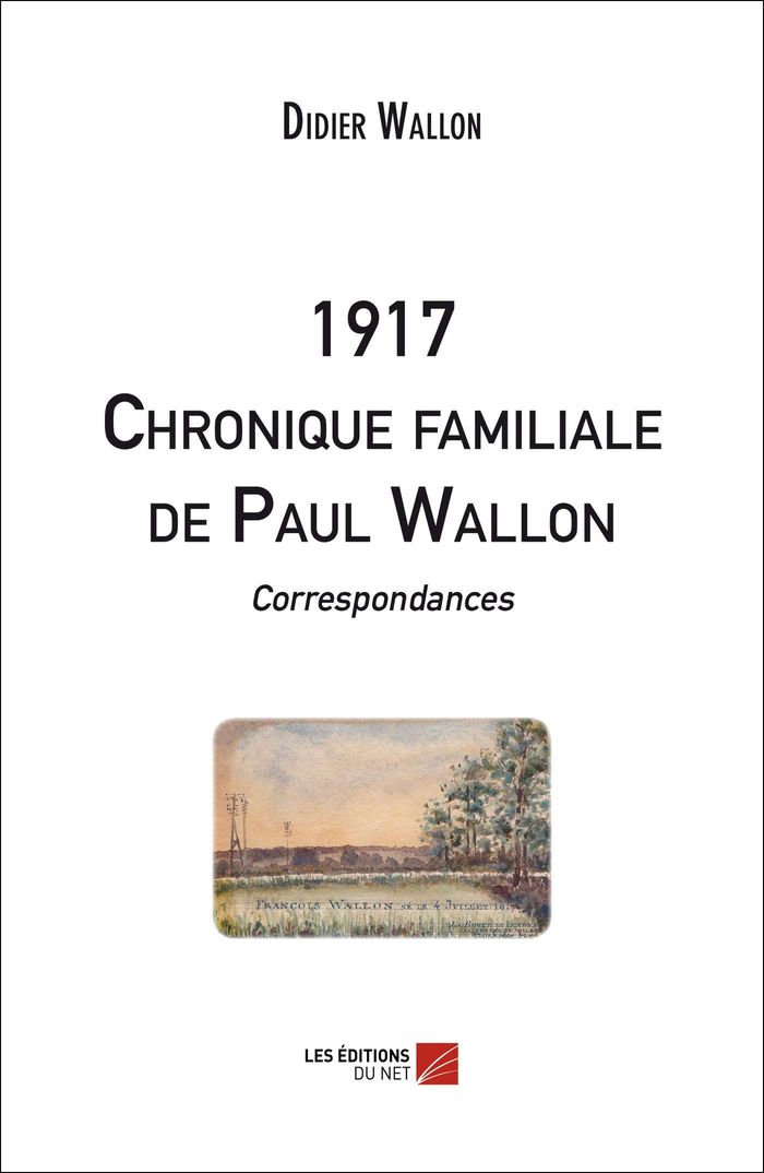 Couverture du livre « 1917 - CHRONIQUE FAMILIALE DE PAUL WALLON - CORRESPONDANCES » de Didier Wallon, librairie Les Contes Infusés à Corte