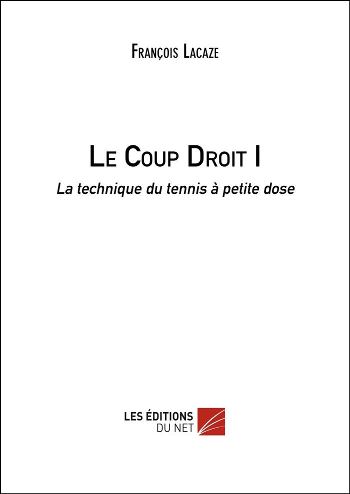 Couverture du livre « LE COUP DROIT I - LA TECHNIQUE DU TENNIS A PETITE DOSE », librairie Les Contes Infusés à Corte