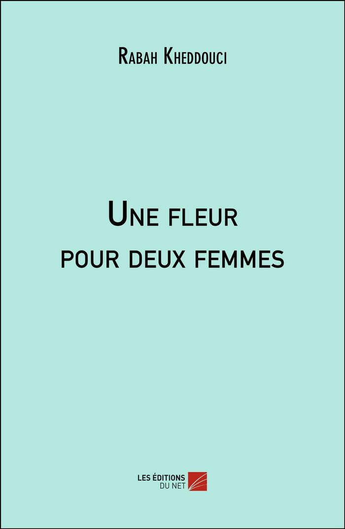 Couverture du livre « UNE FLEUR POUR DEUX FEMMES » de Rabah Kheddouci, librairie Les Contes Infusés à Corte