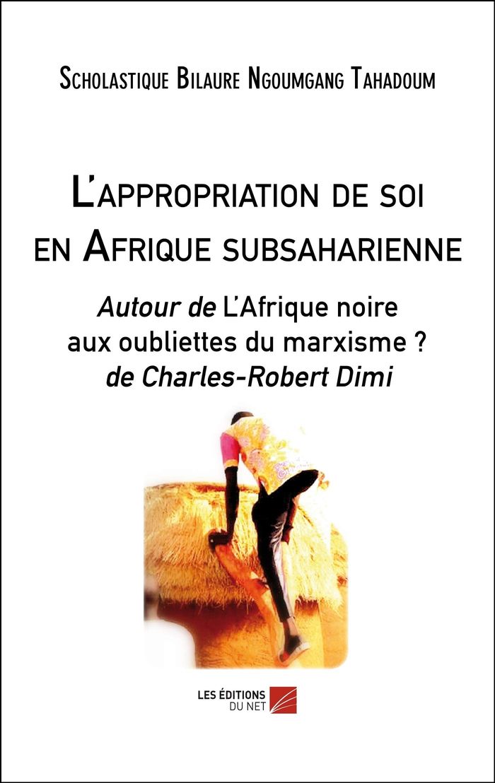 Couverture du livre « L'APPROPRIATION DE SOI EN AFRIQUE SUBSAHARIENNE - AUTOUR DE L AFRIQUE NOIRE AUX OUBLIETTES DU MARXIS » de Tahadoum Ngoumgang, librairie Les Contes Infusés à Corte