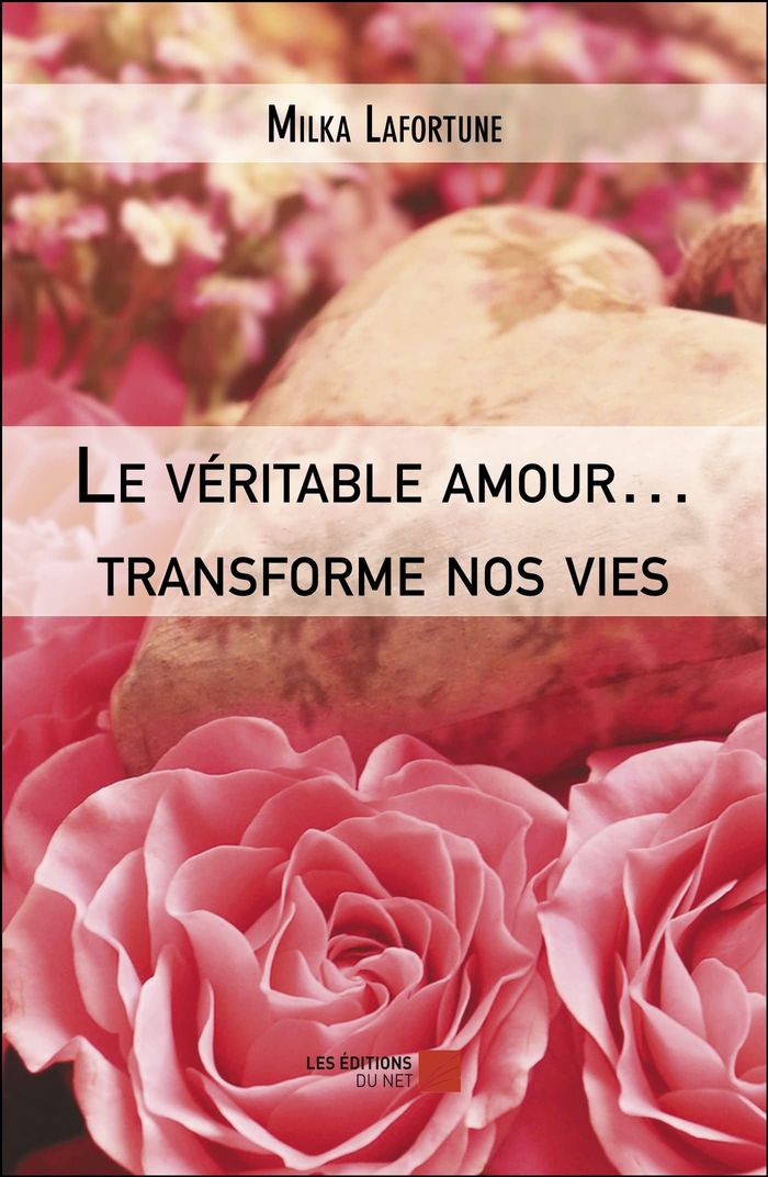 Couverture du livre « LE VERITABLE AMOUR TRANSFORME NOS VIES » de Milka Lafortune, librairie Les Contes Infusés à Corte