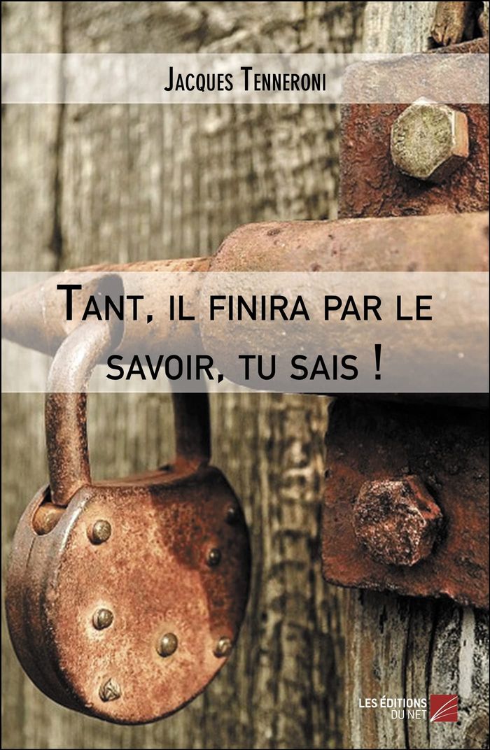 Couverture du livre « TANT, IL FINIRA PAR LE SAVOIR, TU SAIS ! » de Jacques Tenneroni, librairie Les Contes Infusés à Corte