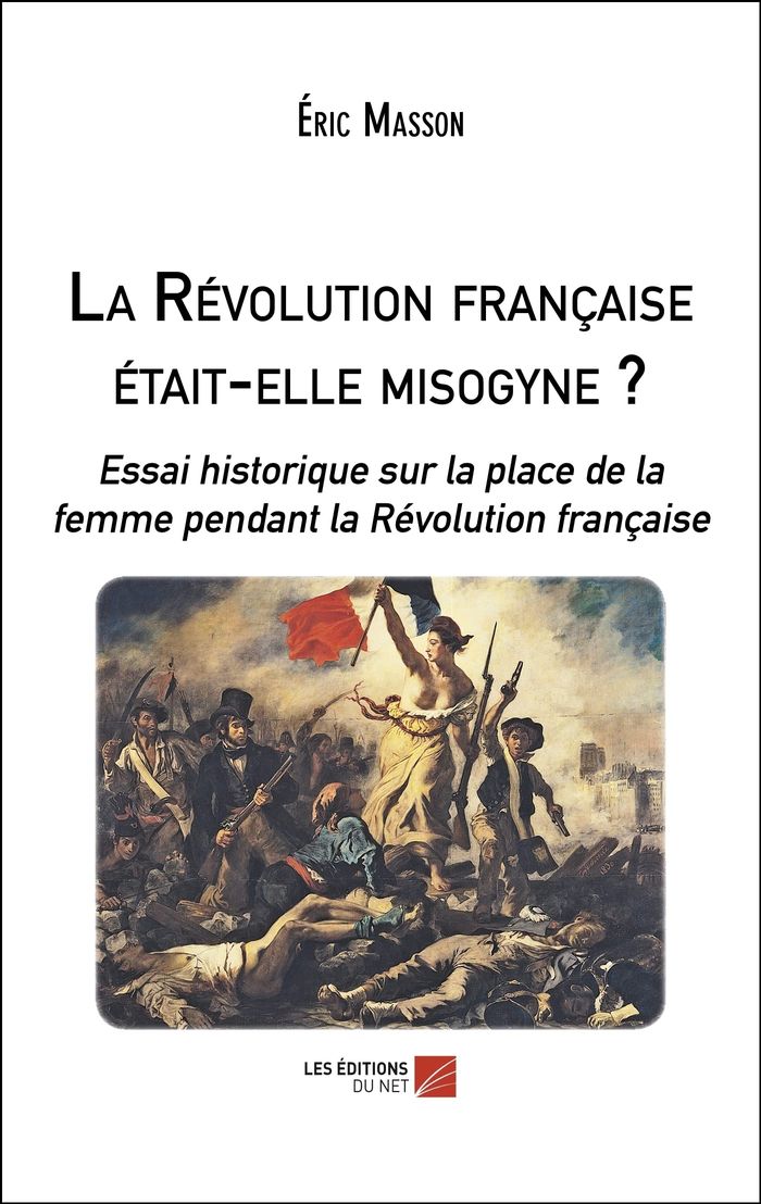 Couverture du livre « LA REVOLUTION FRANCAISE ETAIT-ELLE MISOGYNE ? - ESSAI HISTORIQUE SUR LA PLACE DE LA FEMME PENDANT LA » de Eric Masson, librairie Les Contes Infusés à Corte