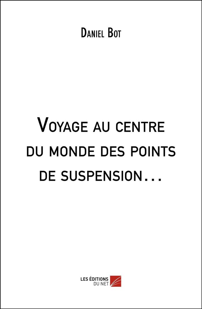 Couverture du livre « VOYAGE AU CENTRE DU MONDE DES POINTS DE SUSPENSION » de Daniel Bot, librairie Les Contes Infusés à Corte